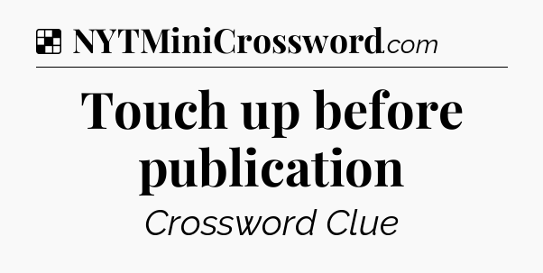 Solution: Touch up before publication - NYT Crossword