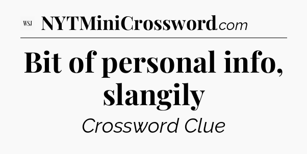 Bit of personal info, slangily - WSJ Crossword
