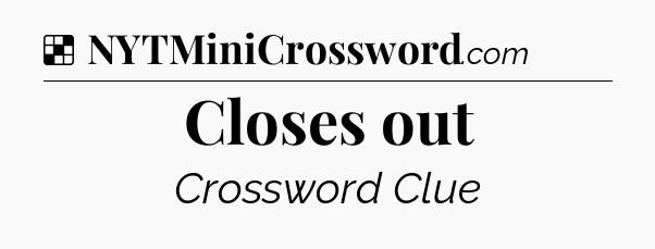 Solution: Closes out - NYT Crossword