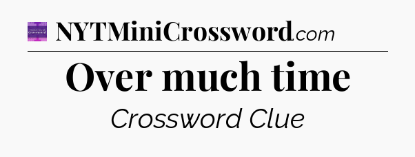 Over much time - Thomas Joseph Crossword