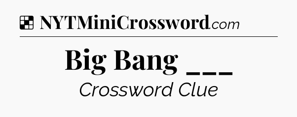 Solution: Big Bang ___ - NYT Crossword