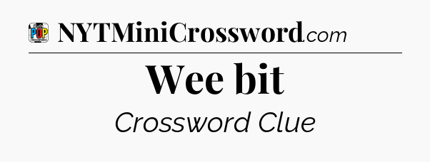 Wee bit Crossword Clue