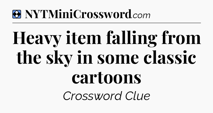 Solution: Heavy item falling from the sky in some classic cartoons - NYT Mini Crossword