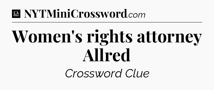 Women's rights attorney Allred - LA Times Crossword