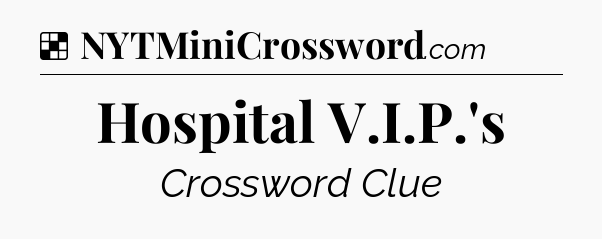 Solution: Hospital V.I.P.'s - NYT Crossword
