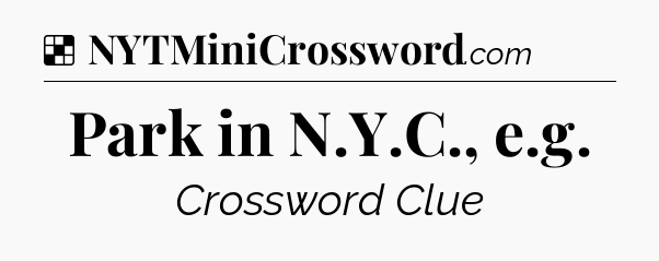 Solution: Park in N.Y.C., e.g - NYT Crossword