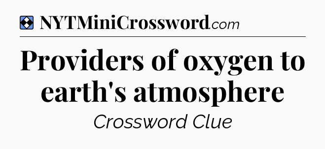 Solution: Providers of oxygen to earth's atmosphere - NYT Mini Crossword