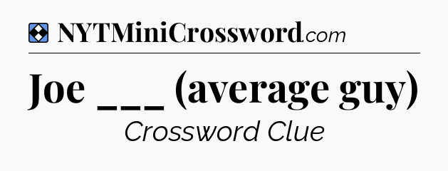 Solution: Joe ___ (average guy) - NYT Mini Crossword
