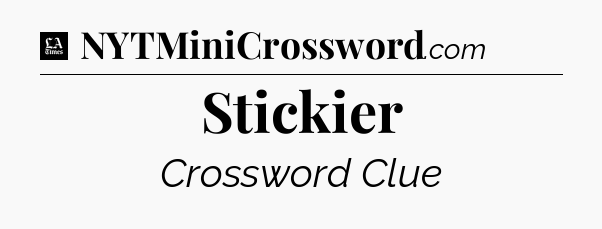 Stickier - LA Times Crossword