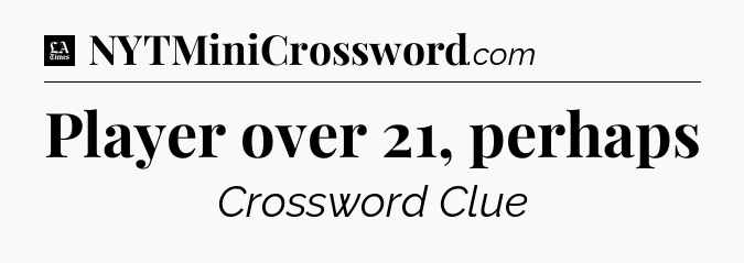 Player over 21, perhaps - LA Times Crossword