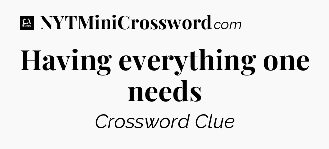 Having everything one needs - LA Times Crossword