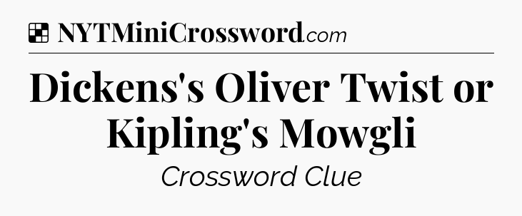 Solution: Dickens's Oliver Twist or Kipling's Mowgli - NYT Crossword