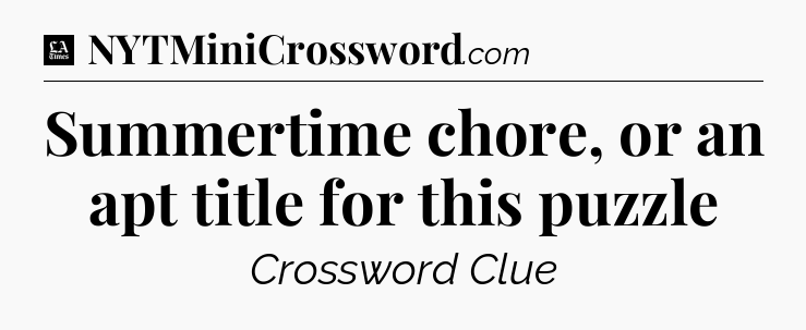 Summertime chore, or an apt title for this puzzle - LA Times Crossword