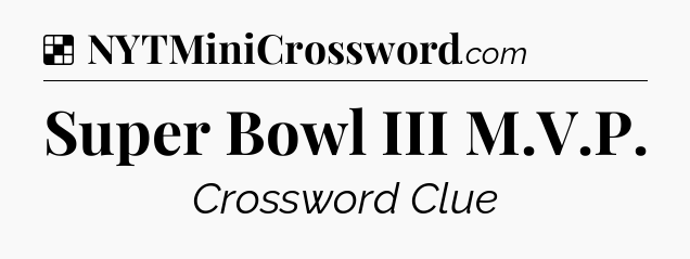 Solution: Super Bowl III M.V.P - NYT Crossword