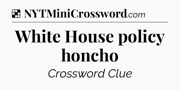 Solution: White House policy honcho - NYT Crossword