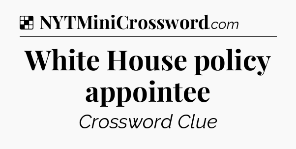 Solution: White House policy appointee - NYT Crossword