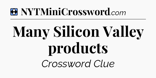 Solution: Many Silicon Valley products - NYT Mini Crossword