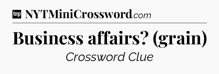 Business affairs? (grain) Crossword Clue