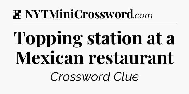 Solution: Topping station at a Mexican restaurant - NYT Crossword