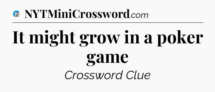 It might grow in a poker game Crossword Clue