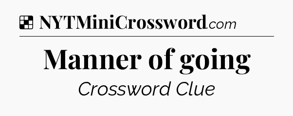 Solution: Manner of going - NYT Crossword