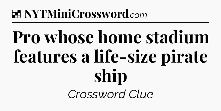 Solution: Pro whose home stadium features a life-size pirate ship - NYT Crossword