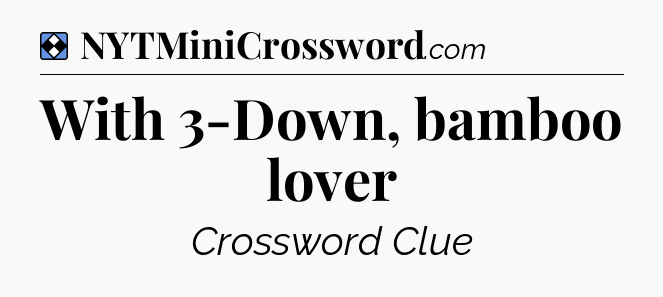 Solution: With 3-Down, bamboo lover - NYT Mini Crossword