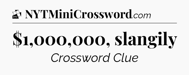 $1,000,000, slangily - Daily Themed Classic Crossword
