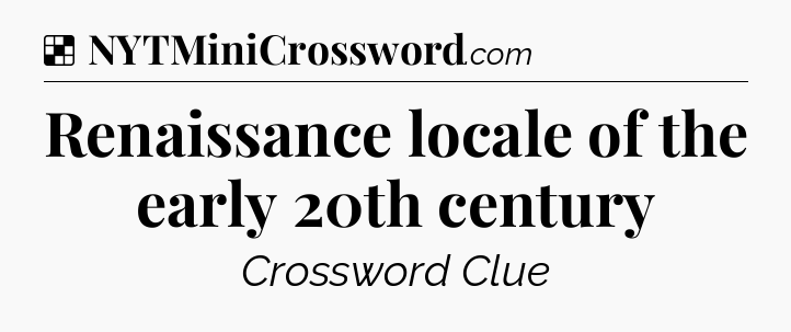Solution: Renaissance locale of the early 20th century - NYT Crossword