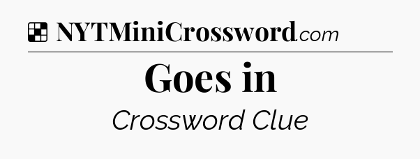 Solution: Goes in - NYT Crossword