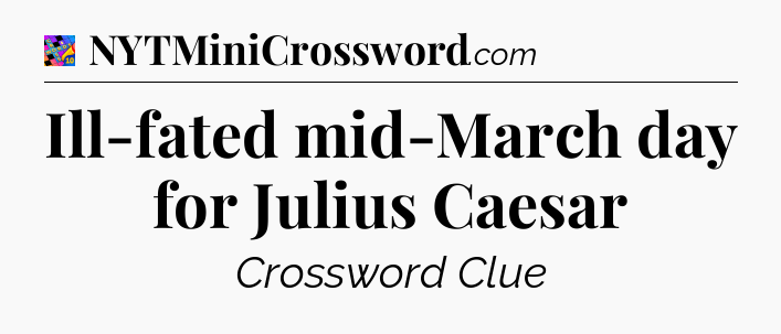 Ill-fated mid-March day for Julius Caesar Crossword Clue