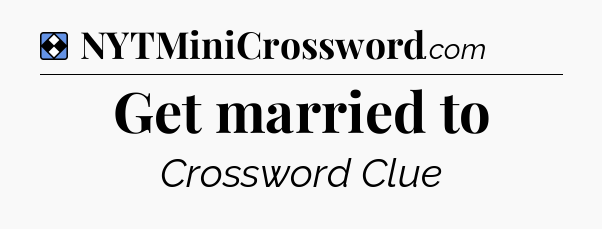 Solution: Get married to - NYT Mini Crossword