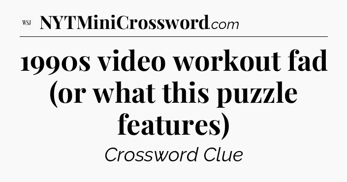 1990s video workout fad (or what this puzzle features) - WSJ Crossword