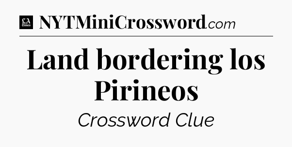 Land bordering los Pirineos - LA Times Crossword