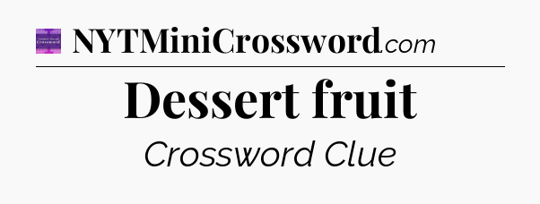 Dessert fruit - Thomas Joseph Crossword