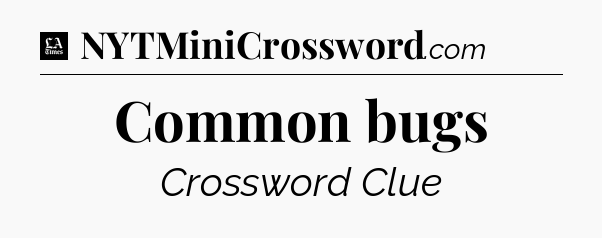 Common bugs - LA Times Crossword