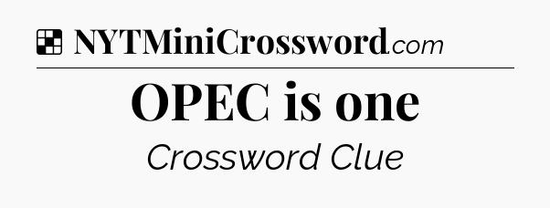 Solution: OPEC is one - NYT Crossword