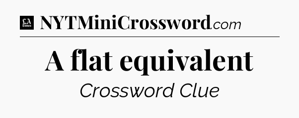 A flat equivalent - LA Times Crossword