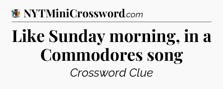 Like Sunday morning, in a Commodores song Crossword Clue