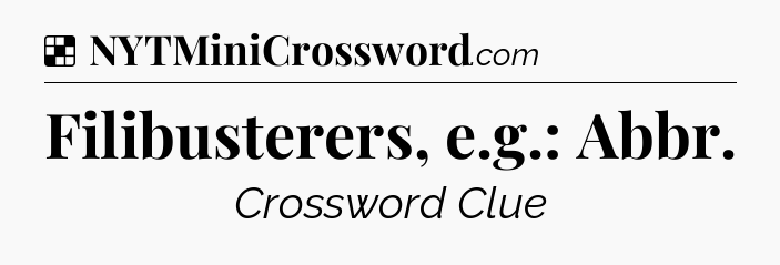 Solution: Filibusterers, e.g.: Abbr - NYT Crossword
