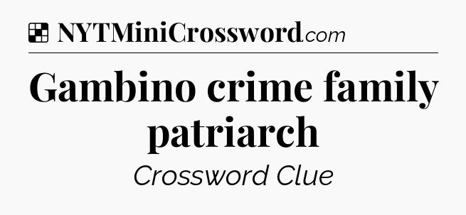 Solution: Gambino crime family patriarch - NYT Crossword