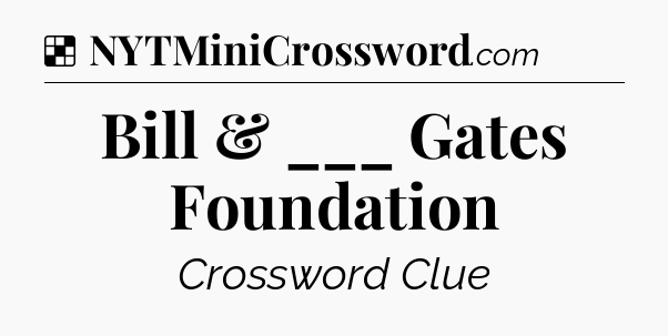 Solution: Bill & ___ Gates Foundation - NYT Crossword