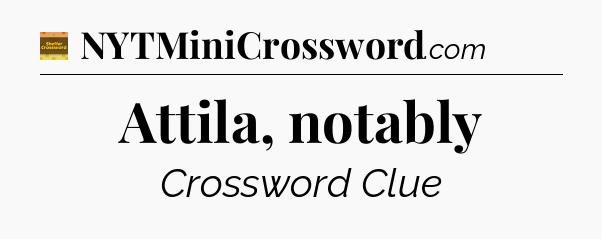 Attila, notably crossword clue Eugene Sheffer