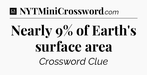 Nearly 9% of Earth's surface area - LA Times Crossword
