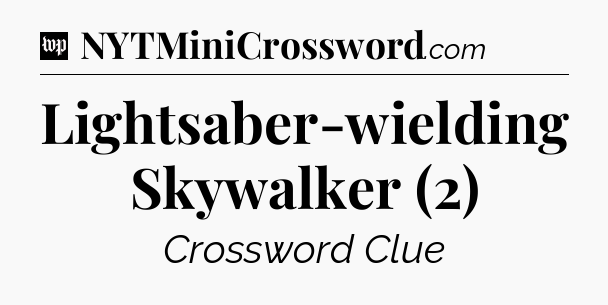 Lightsaber-wielding Skywalker (2) Crossword Clue
