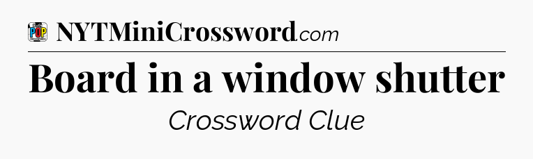 Board in a window shutter Crossword Clue