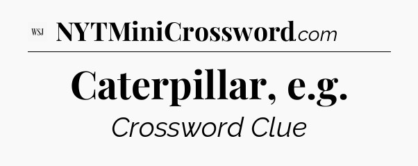 Caterpillar, e.g - WSJ Crossword