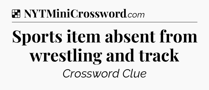 Solution: Sports item absent from wrestling and track - NYT Crossword