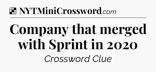 Solution: Company that merged with Sprint in 2020 - NYT Crossword