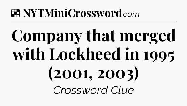 Solution: Company that merged with Lockheed in 1995 (2001, 2003) - NYT Crossword